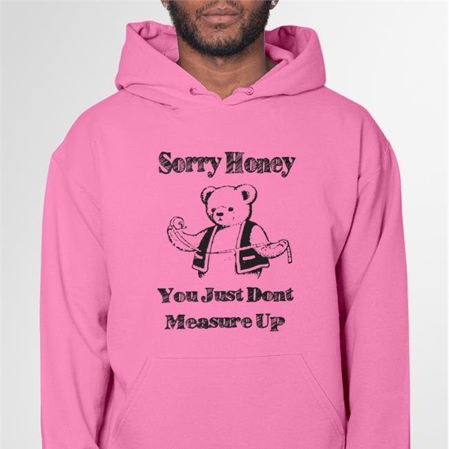 Good Shirts Sorry Honey You Just Don't Measure Up Tee Thegoodshirts