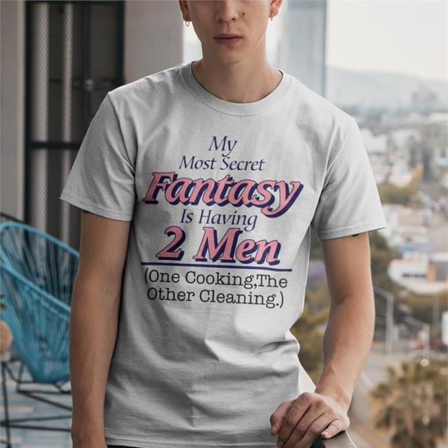 My Most Secret Fantasy Is Having 2 Men Cook And Clean Shirt Shirts That Go Hard My Most Secret Fantasy Is Having 2 Men One Cooking The Other Cleaning Long Sleeve Tee Shirt White
