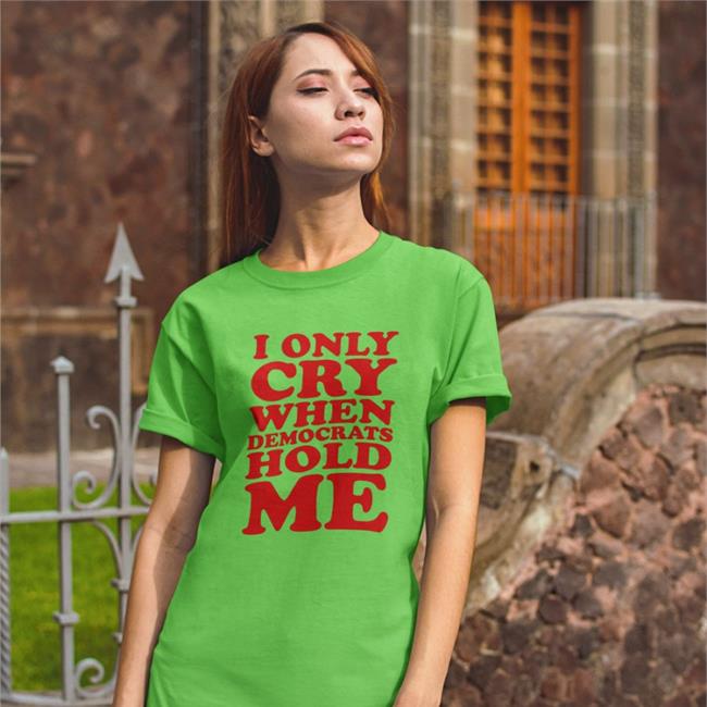 I Only Cry When Democrats Hold Me Sweatshirt