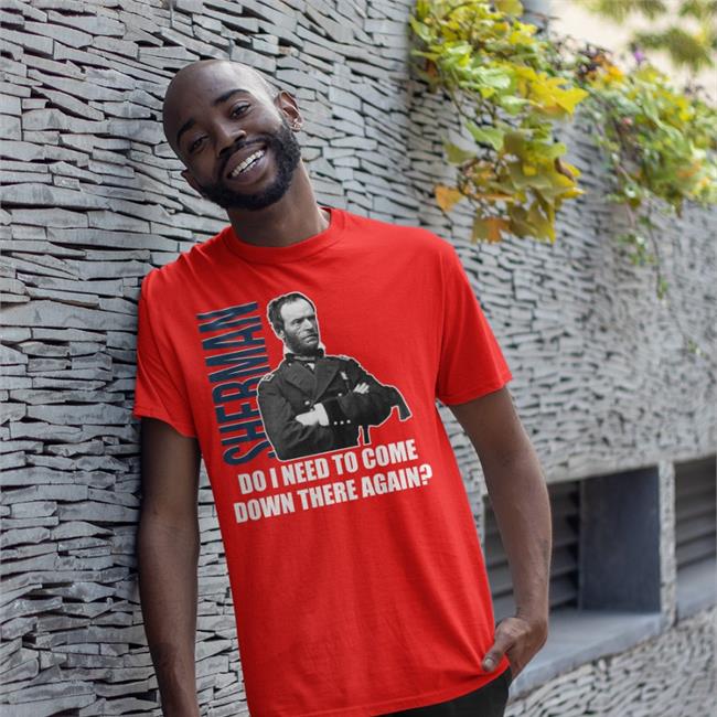 Sherman Do I Need To Come Down There Again Sweatshirt William Tecumseh Sherman