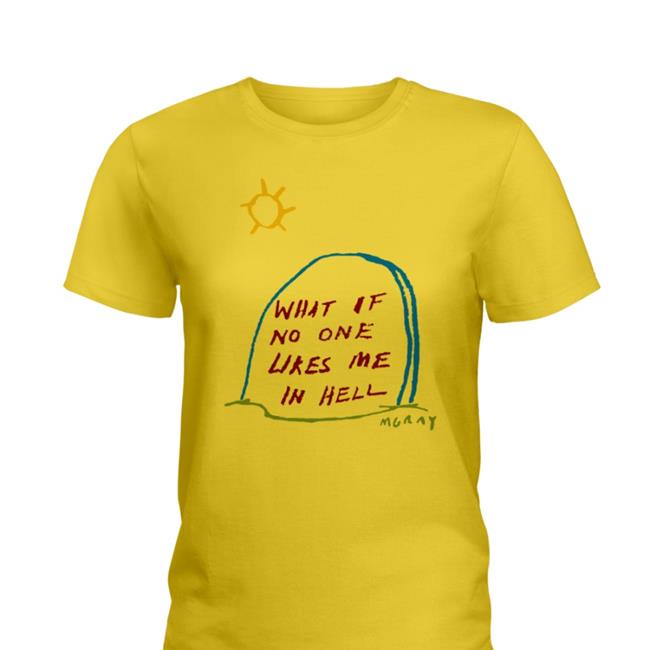 What If No One Likes Me In Hell Shirt Reallygoodartist Store Matt Gray