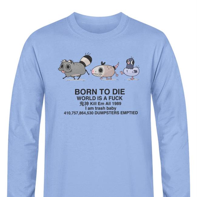 Doodlelotl Born To Die World Is A Fuck I Am Trash Baby Dumpsters Emptied Shirts Doodlelot
