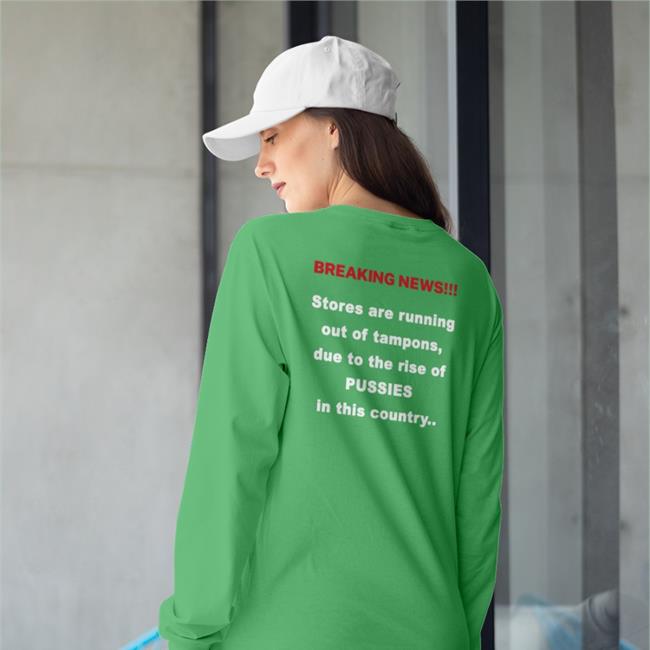 Breaking News Stores Are Running Out Of Tampons Due To The Rise Of Pussies In This Country Sweatshirt Shirts That Go Hard