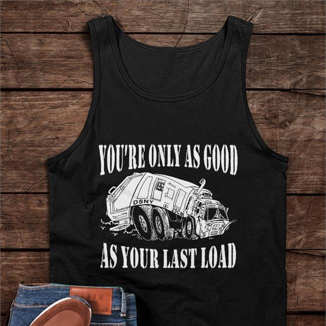 You're Only As Good Osny As Your Last Load Tee