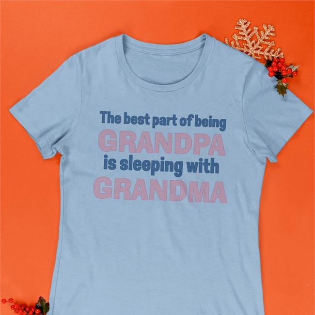 Shirts That Go Hard The Best Part Of Being Grandpa Is Sleeping With Grandma T Shirt Shirtsthtgohard