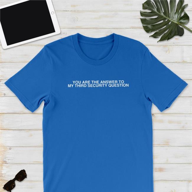 You Are The Answer To My Third Security Question Tee Shirtsthtgohard