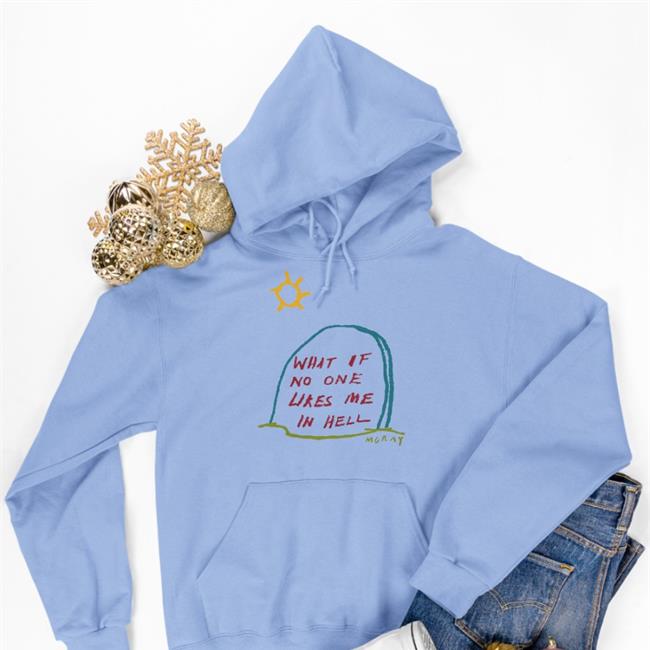 What If No One Likes Me In Hell Hoodie Really Good Artist
