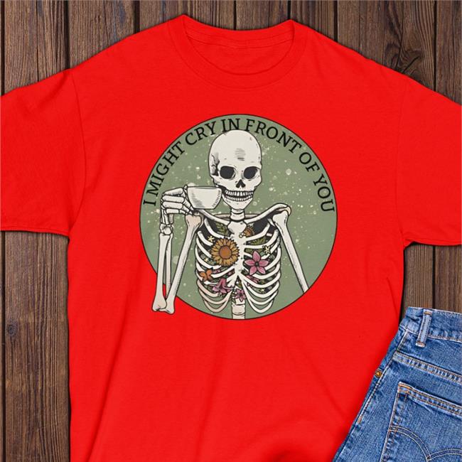 Shirtsmeezy I Might Cry In Front You Shirts