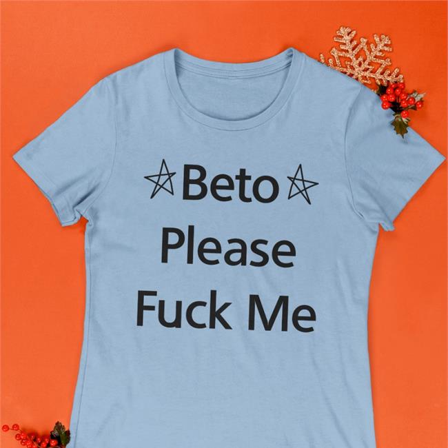 Beto O'rourke Muddermss Beto Please Fuck Me Shirt