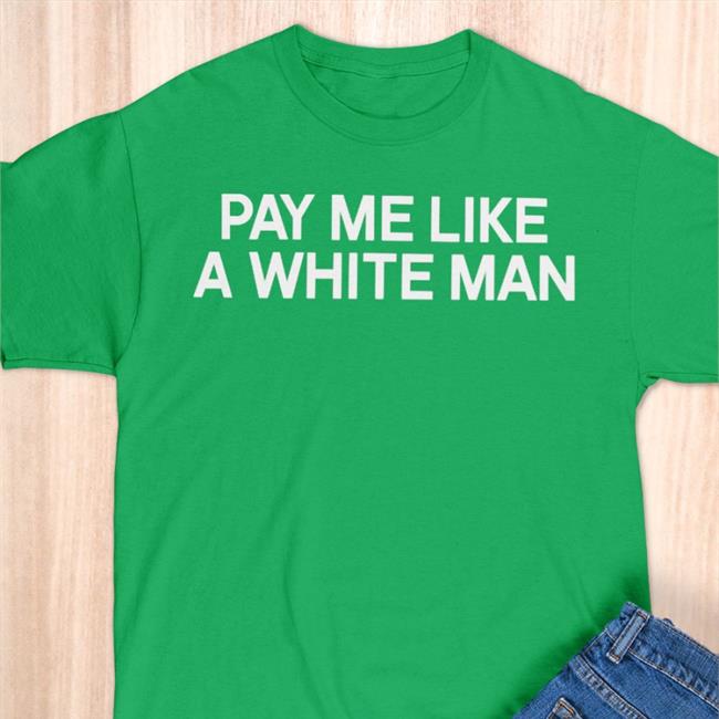 Pay Me Like A White Man Tees