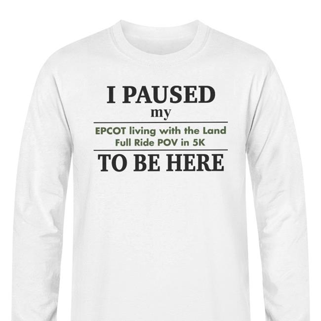 Grey Fake Disney Facts I Paused My Epcot Living With The Land Full Ride Pov In 5K To Be Here Shirt I Paused My Epcot Living With The Land Full Ride Pov In 5K Hoodie Fake Disney Facts