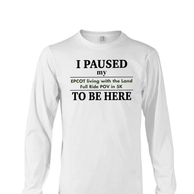 Grey Fake Disney Facts I Paused My Epcot Living With The Land Full Ride Pov In 5K To Be Here Shirt I Paused My Epcot Living With The Land Full Ride Pov In 5K Hoodie FakeDisneyFacts