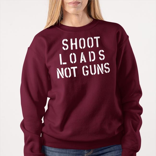 Shoot Loads Not Guns Shirt Jordy Music Adamsnest Store