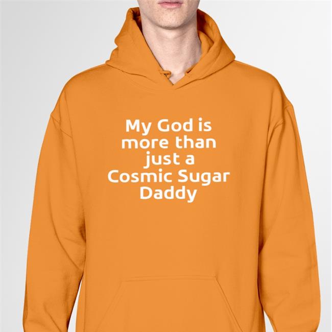 My God Is More Than Just A Cosmic Sugar Daddy New Shirt