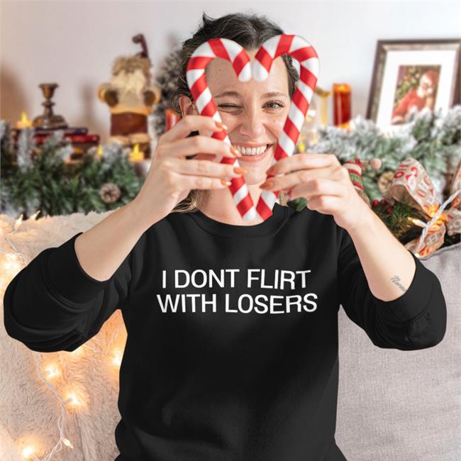 I Dont Flirt With Losers Shirt Black Shirts That Go Hard
