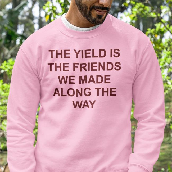 Gigi Dergigi The Yield Is The Friends We Made Along The Way Shirt