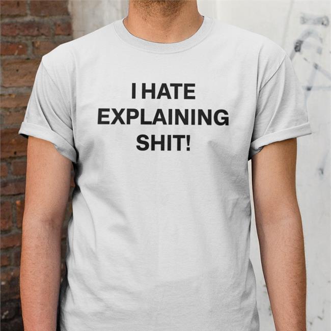 I Hate Explaining Shit Hooded Sweatshirt