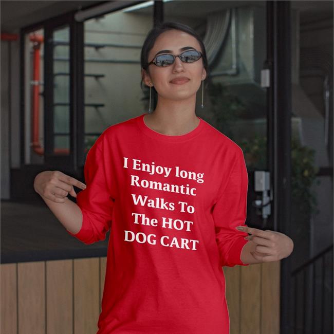 Shirts That Go Hard I Enjoy Long Romantic Walks To The Hot Dog Cart T Shirts Shirtsthtgohard