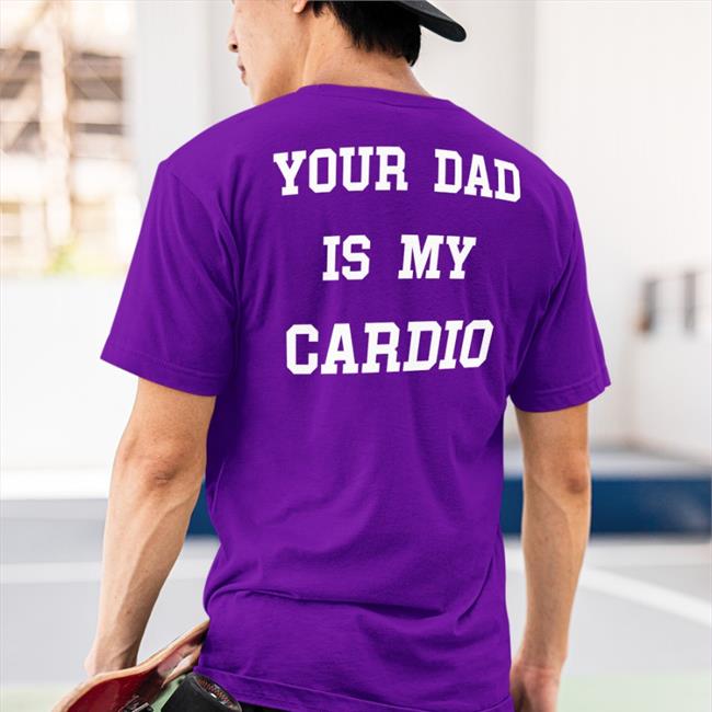 Your Dad Is My Cardio Sweatshirt Shirts That Go Hard Shirtsthtgohard