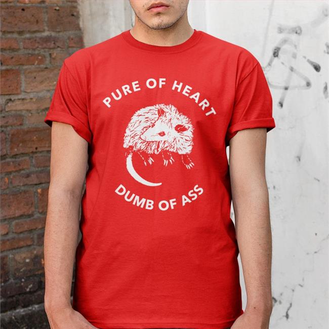 Shirts That Go Hard Pure Of Heart Dumb Of Ass Sweatshirt Pure Of Heart Possum Sweatshirt