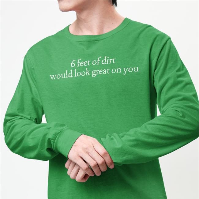 6 Feet Of Dirt Would Look Great On You T Shirt Dimarcobrand Store