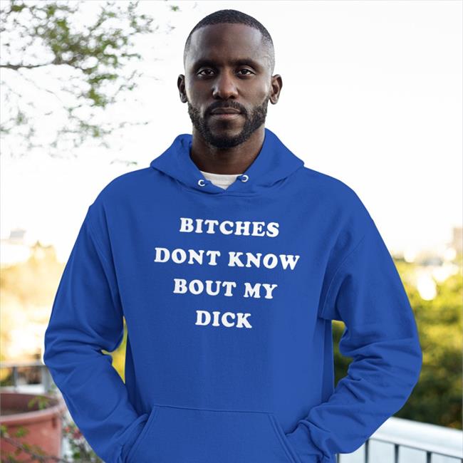 Bitches Don't Know Bout My Dick Funny T Shirt