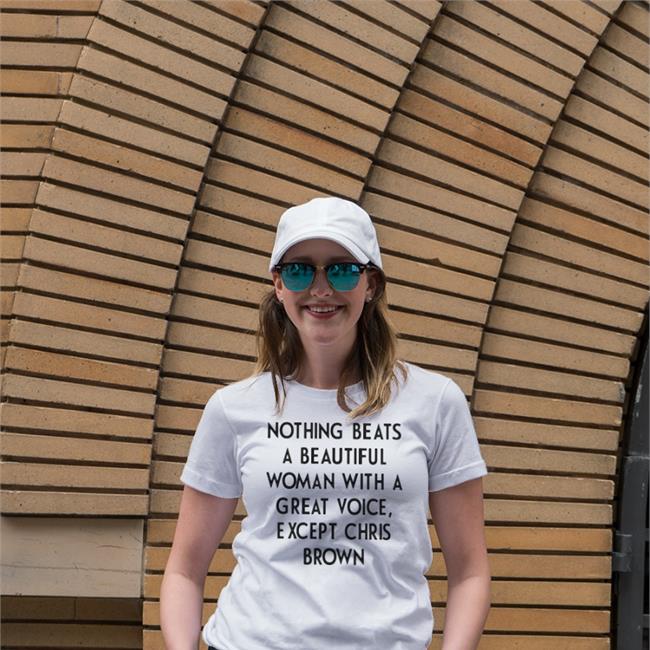 Shirts With Threatening Auras Nothing Beats A Beautiful Woman With A Great Voice Except Chris Brown Cap Disturbingshirt