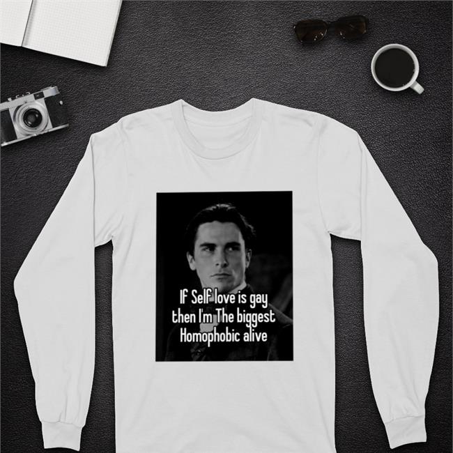 If Self Love Is Gay Then I'm The Biggest Homophobic Alive T Shirt Quotes That Go Hard If Self Love Is Gay Then I'm The Biggest Homophobic Alive Shirt Quotesg0hard