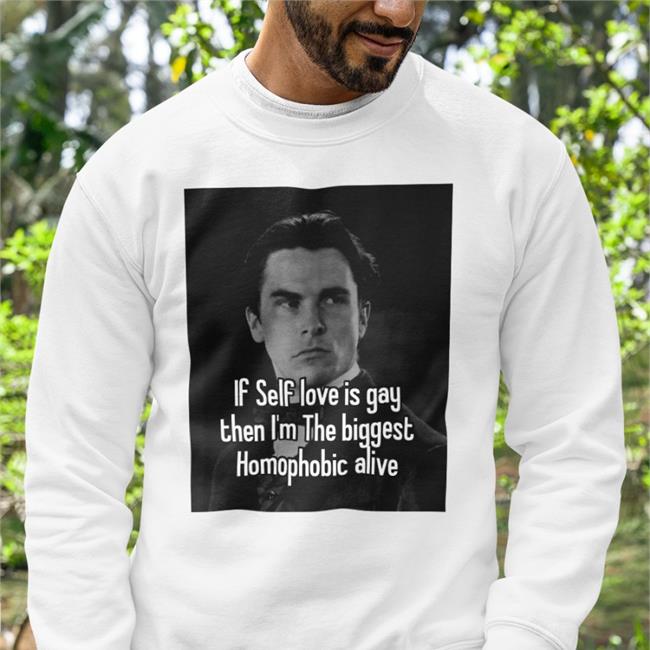If Self Love Is Gay Then I'm The Biggest Homophobic Alive T Shirt Quotes That Go Hard If Self Love Is Gay Then I'm The Biggest Homophobic Alive Hooded Sweatshirt Quotesg0hard