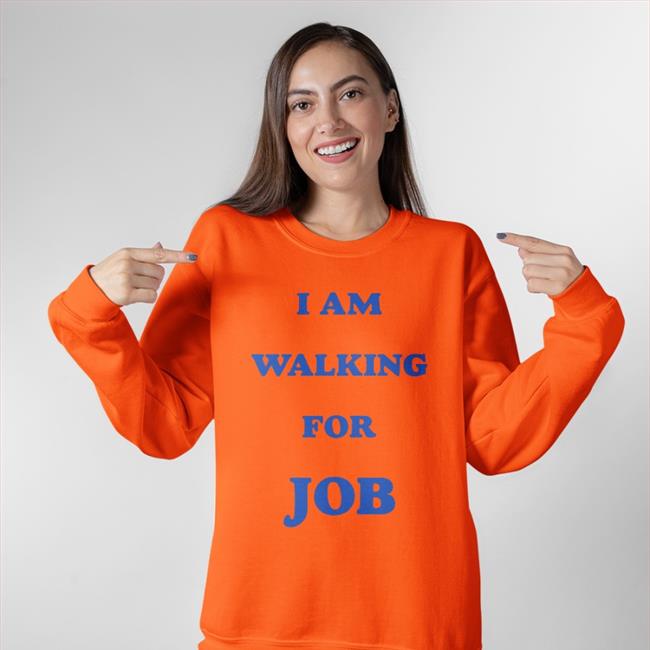 I Am Walking For Job Sweatshirt