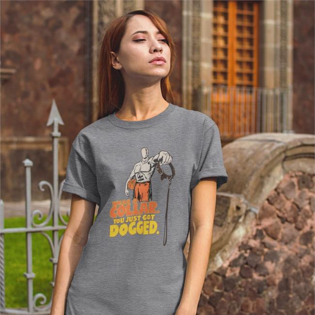 Goodhardshirt Wear A Collar You Just Got Dogged Shirt