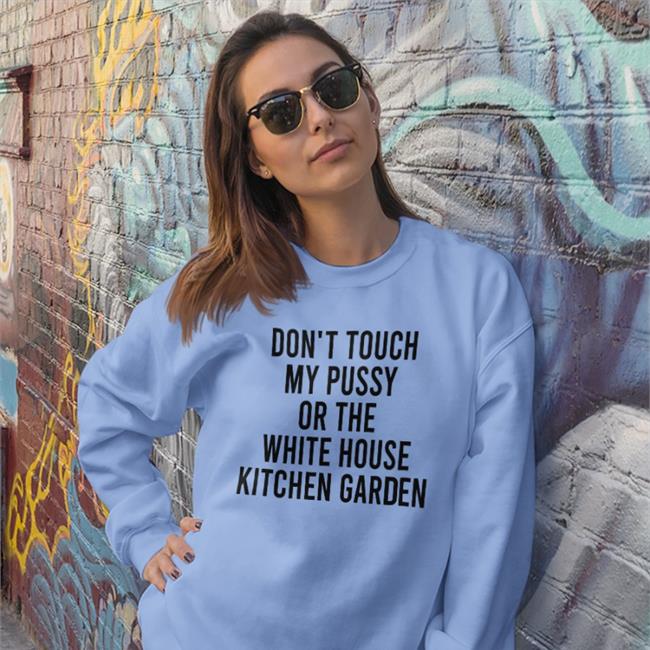 Obamafoodorama Shop Don't Touch My Pussy On The White House Kitchen Garden Shirts White