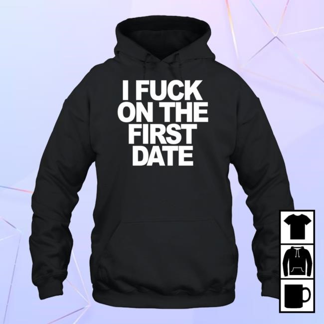 I Fuck On The First Date Sweatshirt