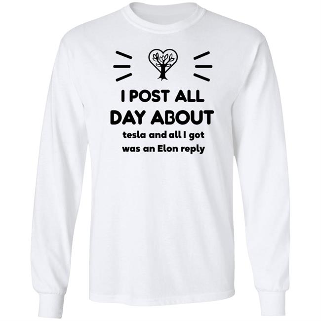 I Post All Day About Tesla And All I Got Was An Elon Reply Shirt I Post All Day About Tesla And All I Got Was An Elon Reply Shirt