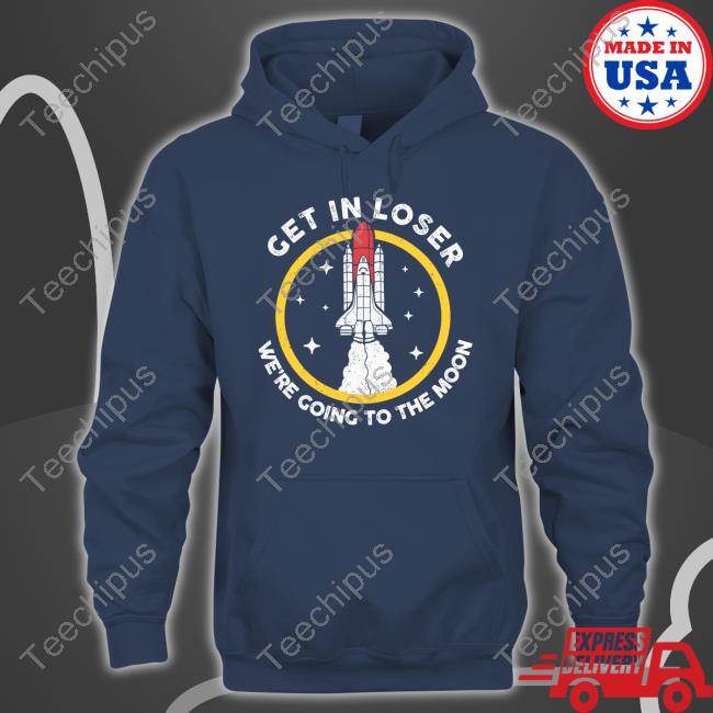Planeta Rojas Get In Loser We're Going To The Moon New Shirt