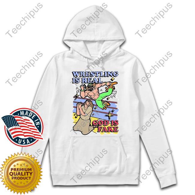 Shirts That Go Hard Wrestling Is Real, God Is Fake New Shirt