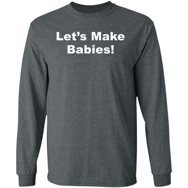 Let's Make Babies Shirt Hoodie Sweatshirt Let's Make Babies Shirt Hoodie Sweatshirt