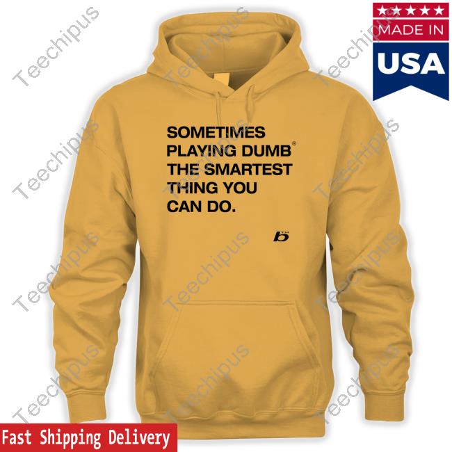 Sometimes Playing Dumb The Smartest Thing You Can Do Hoodie