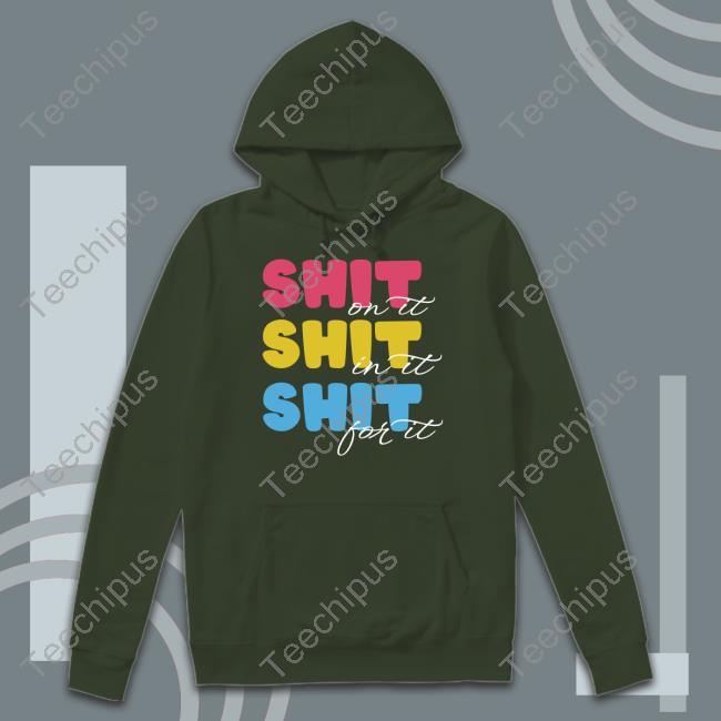 Shit On It Shit In It Shit For It Hoodied
