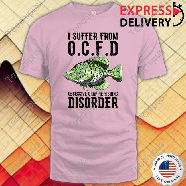 I Suffer From Obsessive Crappie Fishing Disorder Shirt Ceo Of Montegridy Farms, Inc