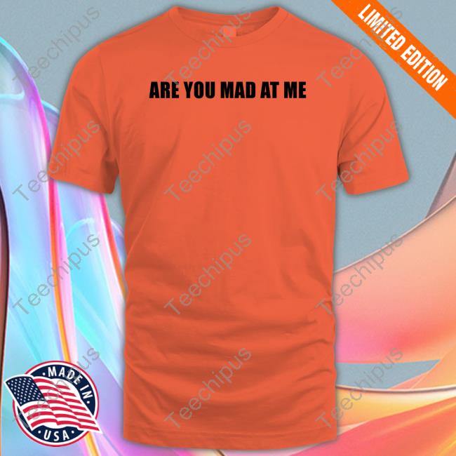 Ogbff Merch Are You Mad At Me Shirts Ogbff Merch Are You Mad At Me Hoodie
