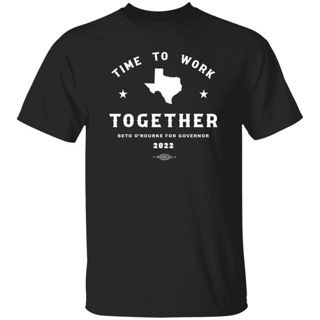 Beto For Texas Store Time To Work Together Shirt Betoorourke