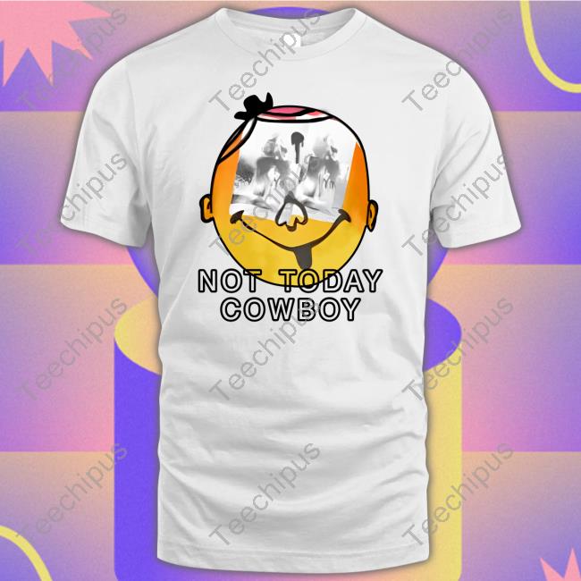 Not Today Cowboy Hoodie Not Today Cowboy Shirt