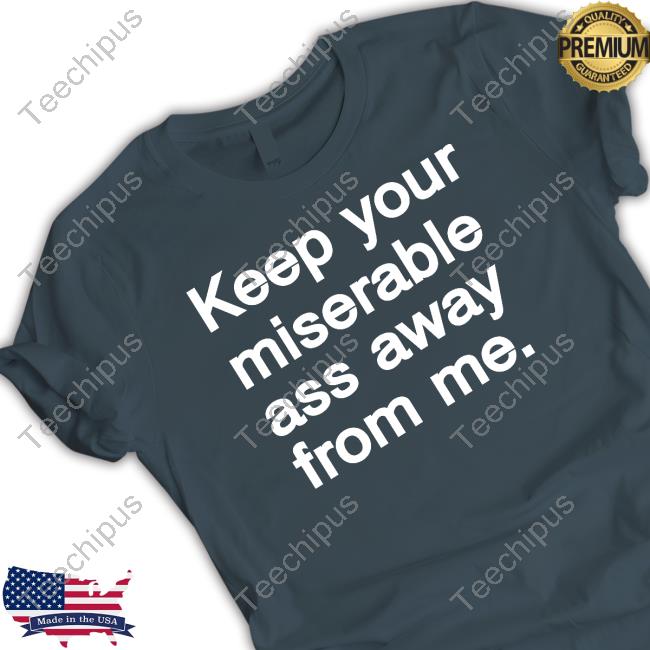 Keep Your Miserable Ass Away From Me Sweatshirt