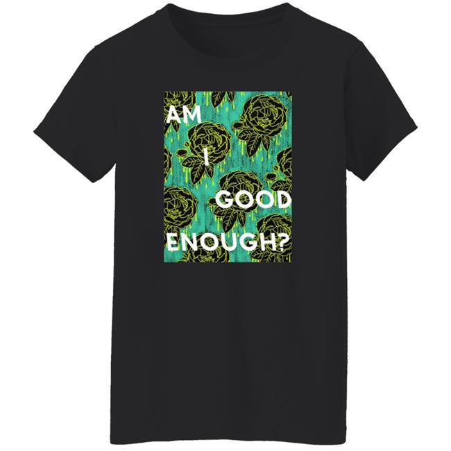 Tilian Merch Am I Good Enough Shirt Tilian Merch Am I Good Enough Shirt