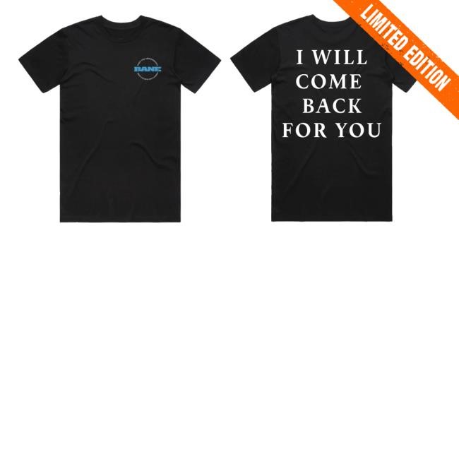 Baneofficial Merch Store Shop Bane I Will Come Back For You Hoodie Sweatshirt Baneofficial Merch Bane I Will Come Back For You Tee Shirt
