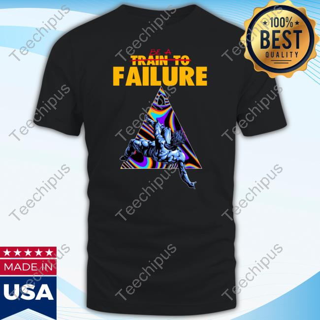 Official Be A Train To Failure Shirts