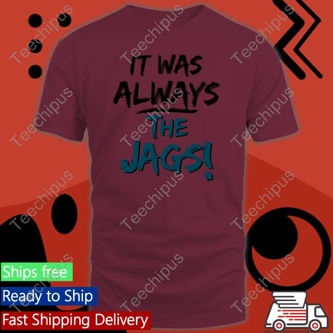It Was Always The Jags Tee It Was Always The Jags T Shirt Jacksonville Jaguars