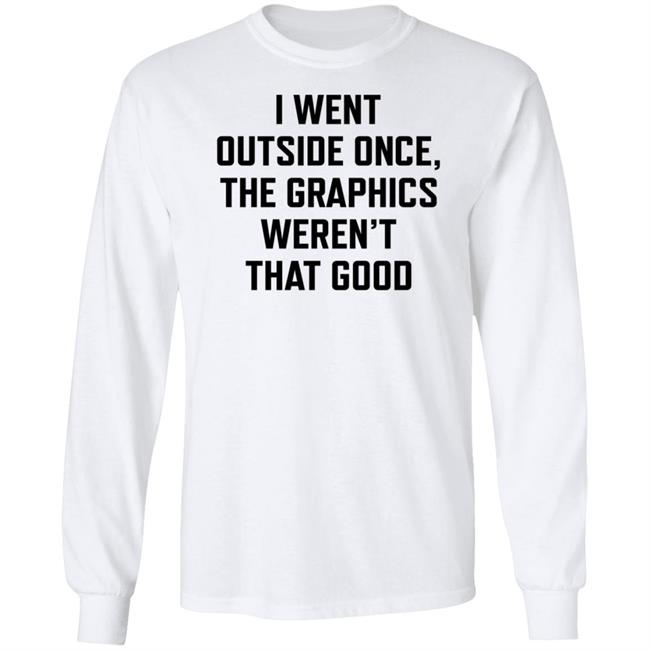Swlovinist I Went Outside Once The Graphics Weren't That Good Shirt Swlovinist I Went Outside Once The Graphics Weren't That Good Shirt