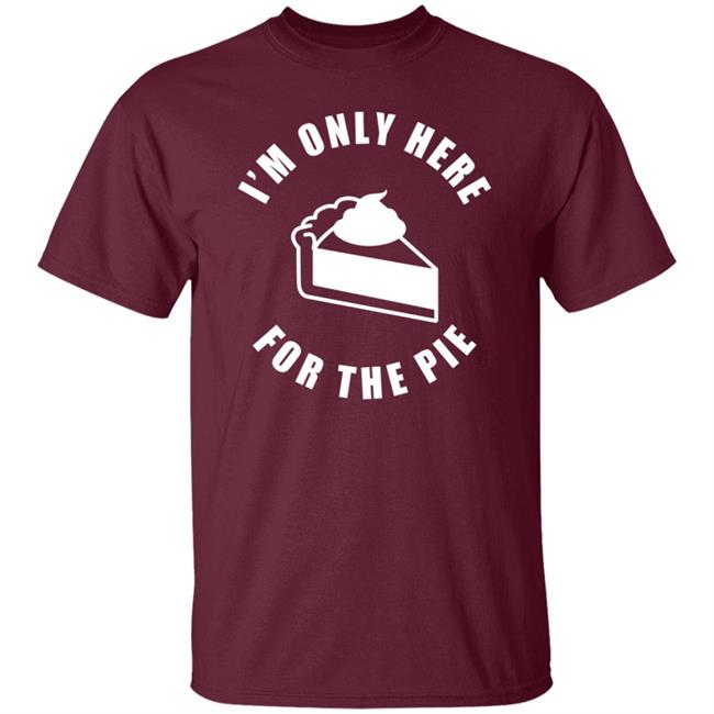 I'm Only Here For The Pie Shirt John Scalzi I'm Only Here For The Pie Shirt John Scalzi